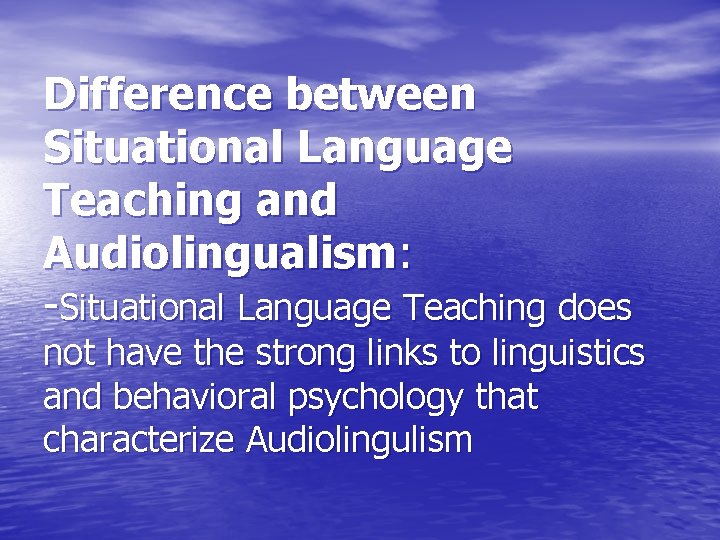 Difference between Situational Language Teaching and Audiolingualism: -Situational Language Teaching does not have the