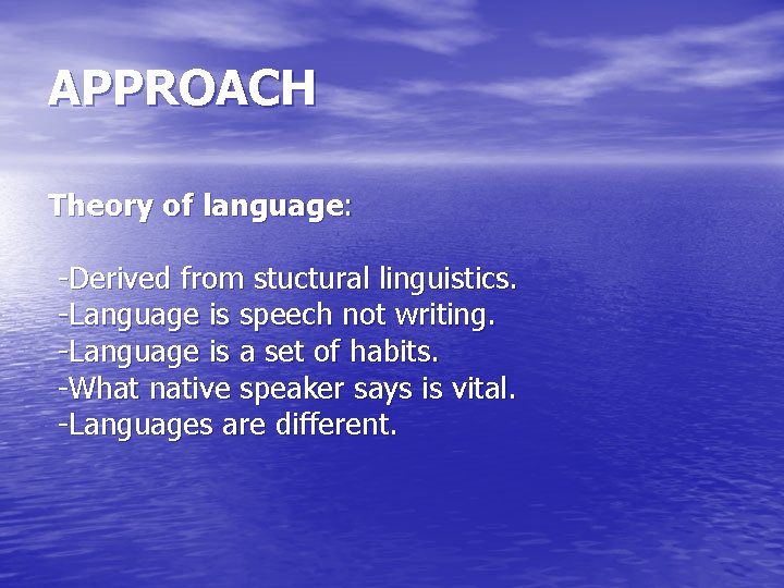 APPROACH Theory of language: -Derived from stuctural linguistics. -Language is speech not writing. -Language