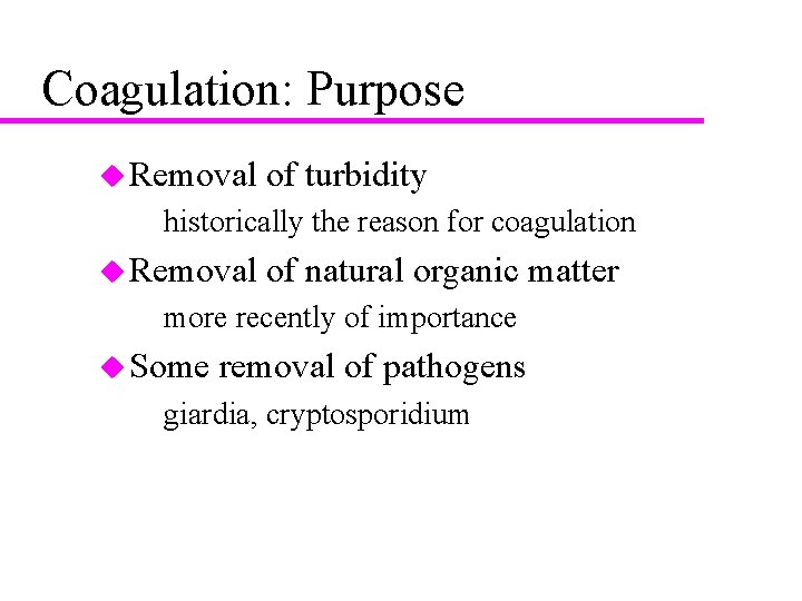 Coagulation: Purpose u Removal of turbidity – historically the reason for coagulation u Removal