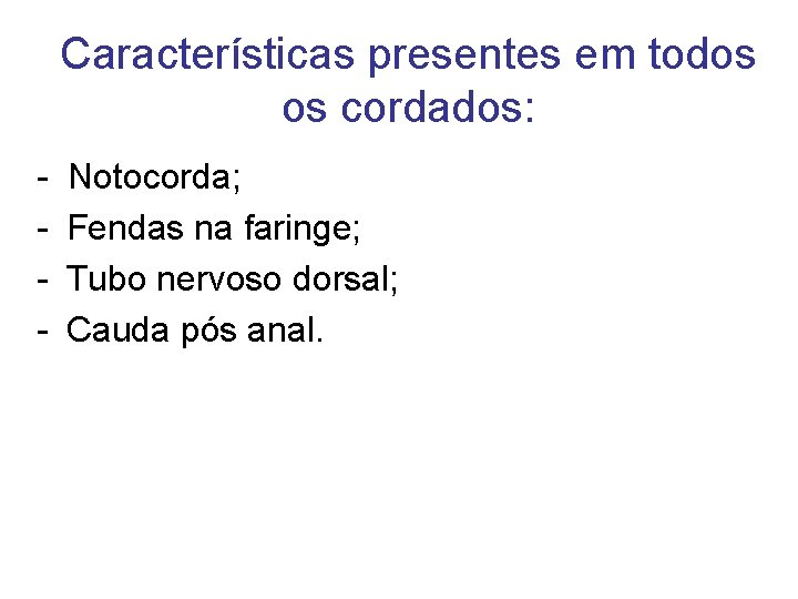 Características presentes em todos os cordados: - Notocorda; Fendas na faringe; Tubo nervoso dorsal;