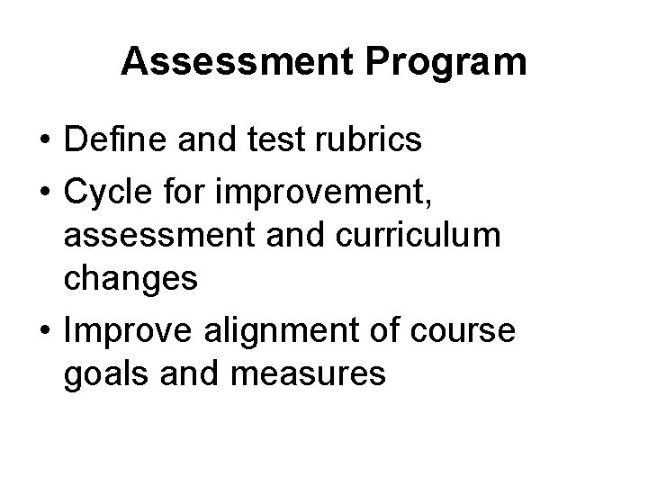 Assessment Program • Define and test rubrics • Cycle for improvement, assessment and curriculum