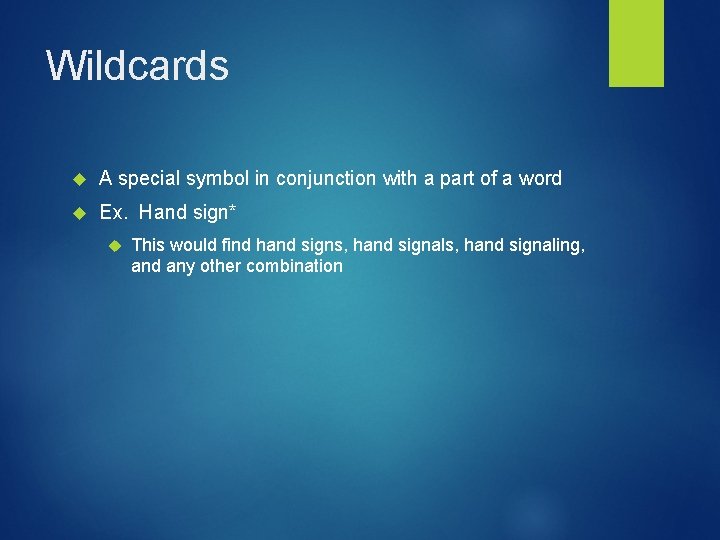 Wildcards A special symbol in conjunction with a part of a word Ex. Hand