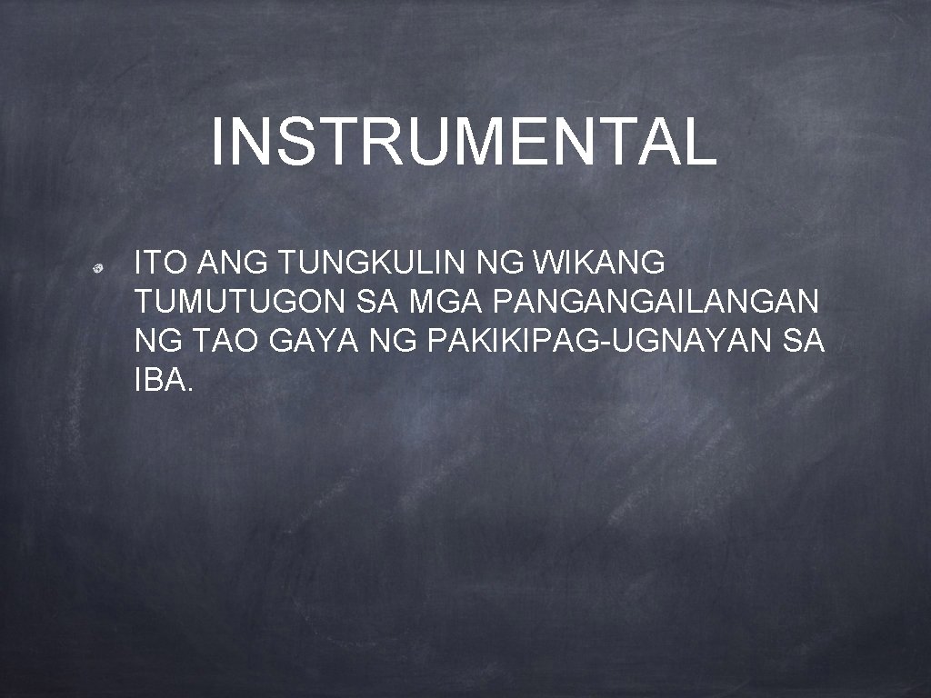 INSTRUMENTAL ITO ANG TUNGKULIN NG WIKANG TUMUTUGON SA MGA PANGANGAILANGAN NG TAO GAYA NG