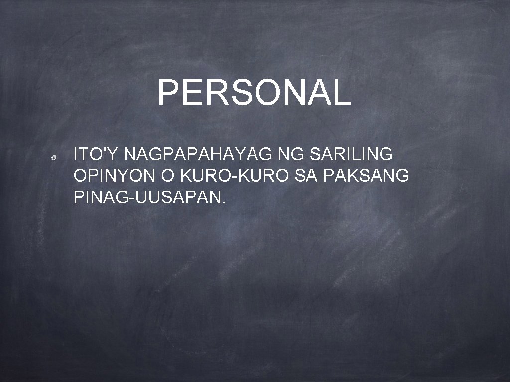 PERSONAL ITO'Y NAGPAPAHAYAG NG SARILING OPINYON O KURO-KURO SA PAKSANG PINAG-UUSAPAN. 