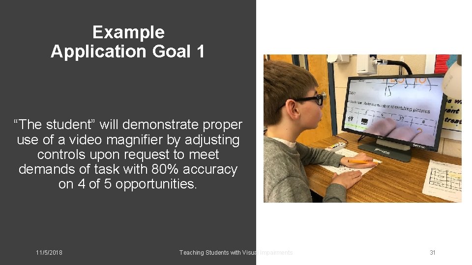 Example Application Goal 1 “The student” will demonstrate proper use of a video magnifier