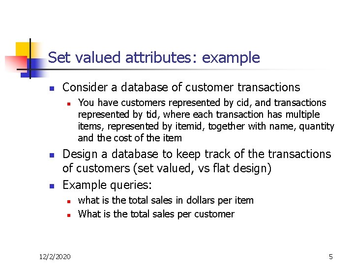 Set valued attributes: example n Consider a database of customer transactions n n n