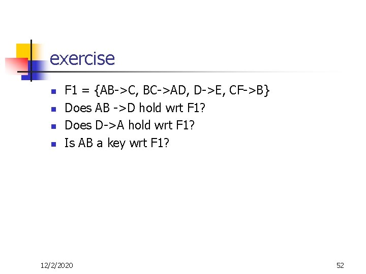 exercise n n F 1 = {AB->C, BC->AD, D->E, CF->B} Does AB ->D hold