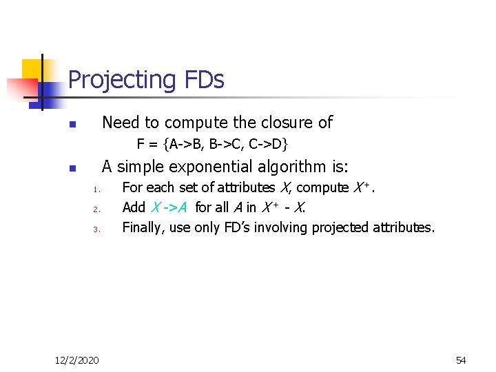 Projecting FDs Need to compute the closure of n F = {A->B, B->C, C->D}