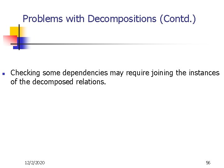 Problems with Decompositions (Contd. ) n Checking some dependencies may require joining the instances