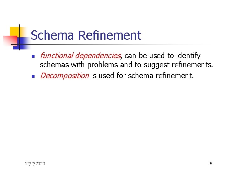 Schema Refinement n n functional dependencies, can be used to identify schemas with problems