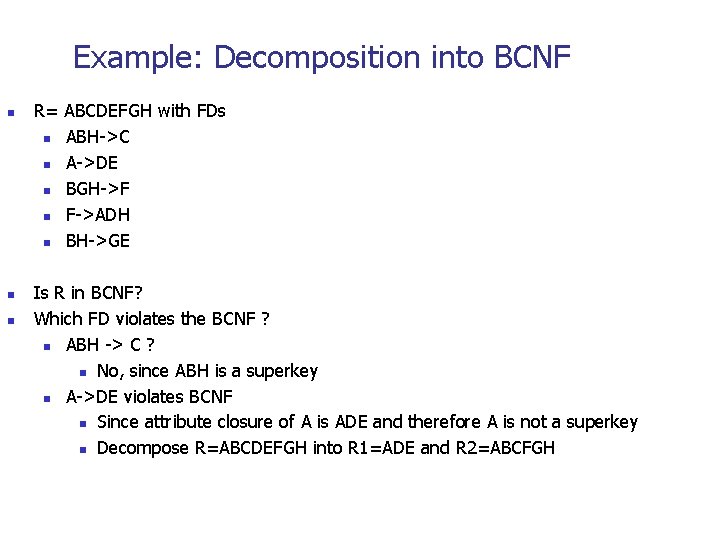 Example: Decomposition into BCNF n n n R= ABCDEFGH with FDs n ABH->C n