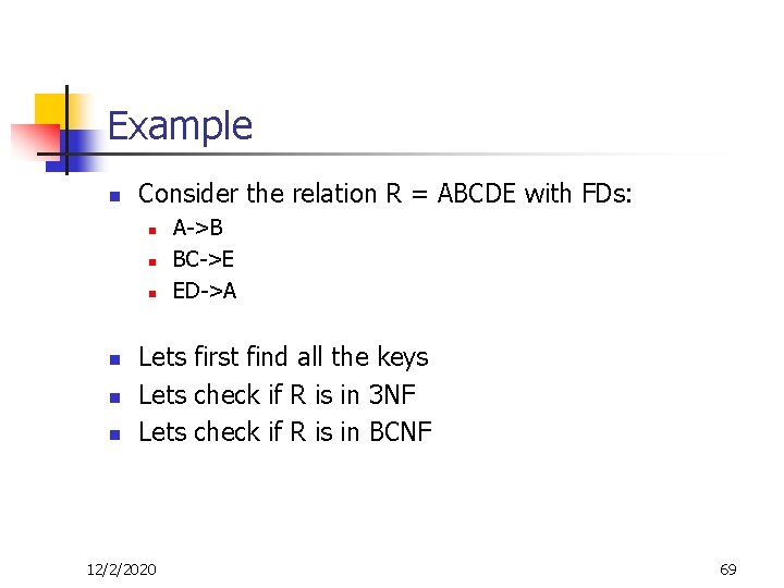 Example n Consider the relation R = ABCDE with FDs: n n n A->B