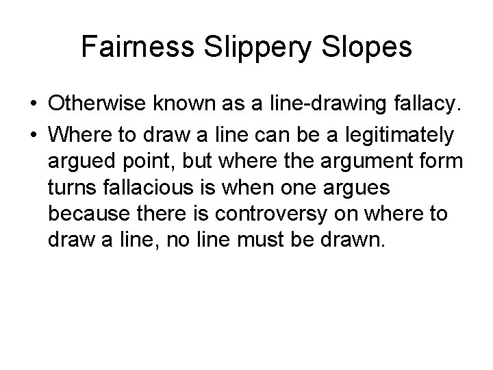Fairness Slippery Slopes • Otherwise known as a line-drawing fallacy. • Where to draw