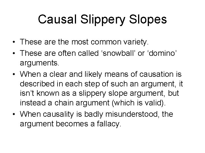 Causal Slippery Slopes • These are the most common variety. • These are often