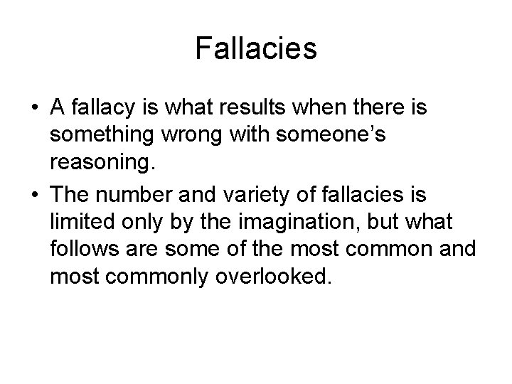 Fallacies • A fallacy is what results when there is something wrong with someone’s