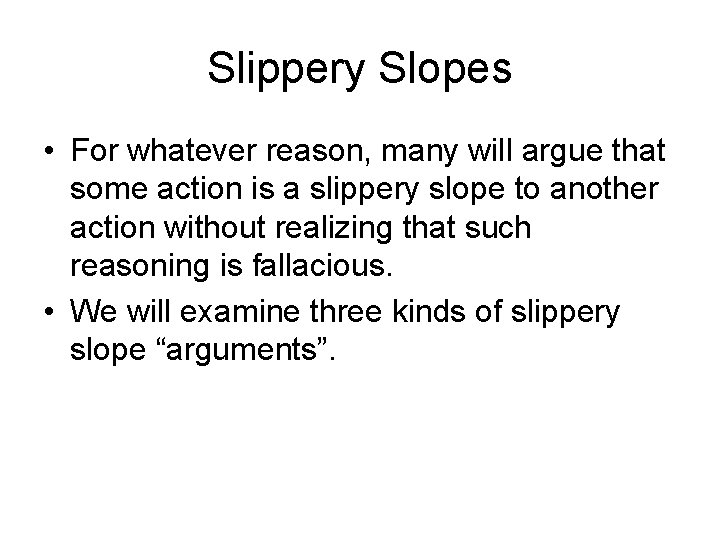 Slippery Slopes • For whatever reason, many will argue that some action is a