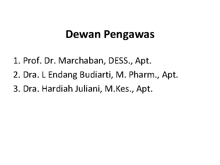 Dewan Pengawas 1. Prof. Dr. Marchaban, DESS. , Apt. 2. Dra. L Endang Budiarti,
