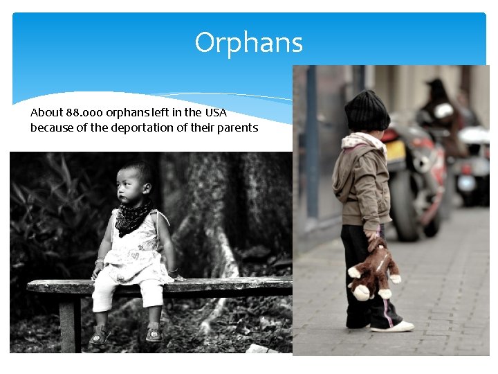 Orphans About 88. 000 orphans left in the USA because of the deportation of