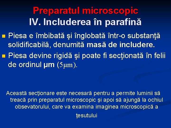 Preparatul microscopic IV. Includerea în parafină Piesa e îmbibată şi înglobată într-o substanţă solidificabilă,