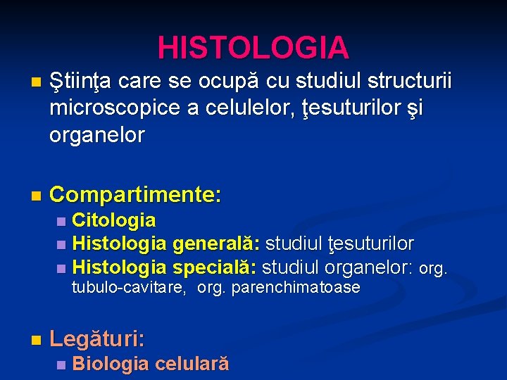 HISTOLOGIA n Ştiinţa care se ocupă cu studiul structurii microscopice a celulelor, ţesuturilor şi