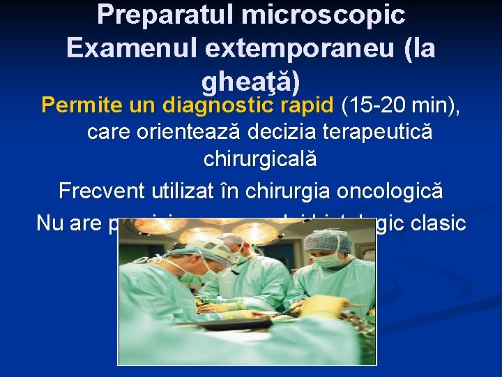 Preparatul microscopic Examenul extemporaneu (la gheaţă) Permite un diagnostic rapid (15 -20 min), care