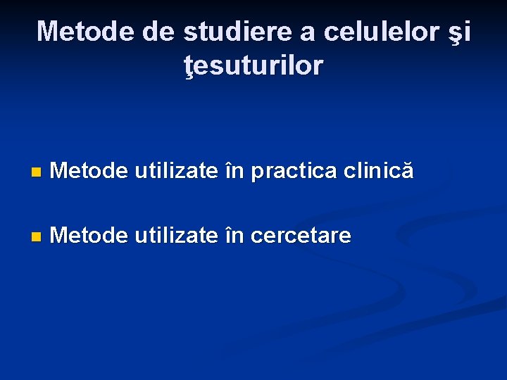 Metode de studiere a celulelor şi ţesuturilor n Metode utilizate în practica clinică n