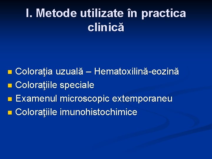 I. Metode utilizate în practica clinică Coloraţia uzuală – Hematoxilină-eozină n Coloraţiile speciale n