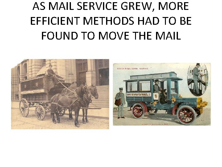 AS MAIL SERVICE GREW, MORE EFFICIENT METHODS HAD TO BE FOUND TO MOVE THE