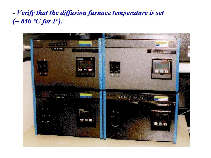 - Verify that the diffusion furnace temperature is set (~ 850 °C for P