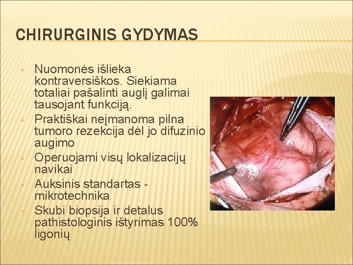 CHIRURGINIS GYDYMAS • • • Nuomonės išlieka kontraversiškos. Siekiama totaliai pašalinti auglį galimai tausojant