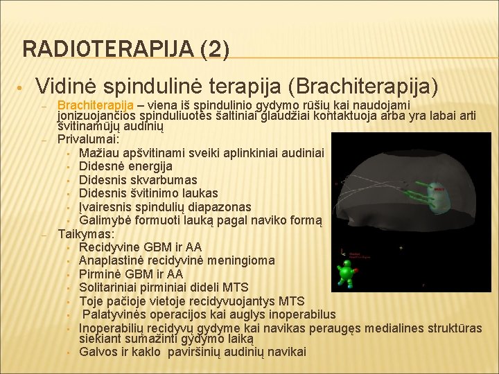 RADIOTERAPIJA (2) • Vidinė spindulinė terapija (Brachiterapija) – – – Brachiterapija – viena iš
