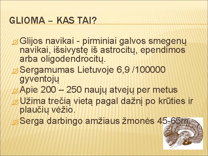 GLIOMA – KAS TAI? Glijos navikai - pirminiai galvos smegenų navikai, išsivystę iš astrocitų,