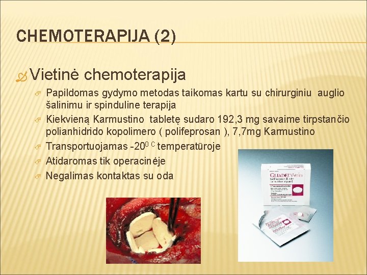 CHEMOTERAPIJA (2) Vietinė chemoterapija Papildomas gydymo metodas taikomas kartu su chirurginiu auglio šalinimu ir