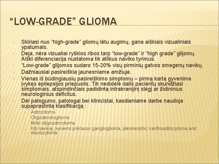 “LOW-GRADE” GLIOMA • • • Skiriasi nuo “high-grade” gliomų lėtu augimų, gana aiškiais vizualiniais