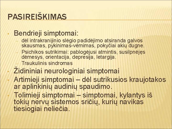 PASIREIŠKIMAS • Bendrieji simptomai: – – – • • • dėl intrakranijinio slėgio padidėjimo