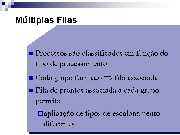 Múltiplas Filas n n n Processos são classificados em função do tipo de processamento