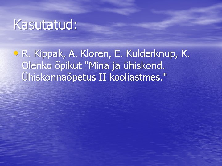 Kasutatud: • R. Kippak, A. Kloren, E. Kulderknup, K. Olenko õpikut "Mina ja ühiskond.