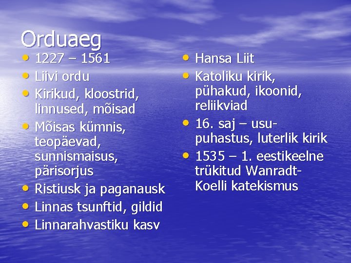 Orduaeg • 1227 – 1561 • Liivi ordu • Kirikud, kloostrid, • Hansa Liit Orduaeg • 1227 – 1561 • Liivi ordu • Kirikud, kloostrid, • Hansa Liit