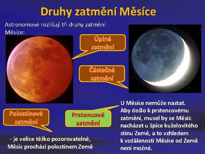 Druhy zatmění Měsíce Astronomové rozlišují tři druhy zatmění Měsíce: Úplné zatmění Částečné zatmění Polostínové