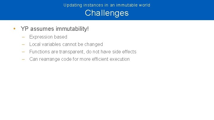 Updating instances in an immutable world Challenges • YP assumes immutability! ‒ Expression based Updating instances in an immutable world Challenges • YP assumes immutability! ‒ Expression based
