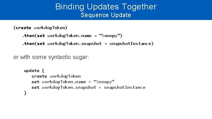 Binding Updates Together Sequence Update (create workdog. Token). then(set workdog. Token. name = “Snoopy”). Binding Updates Together Sequence Update (create workdog. Token). then(set workdog. Token. name = “Snoopy”).