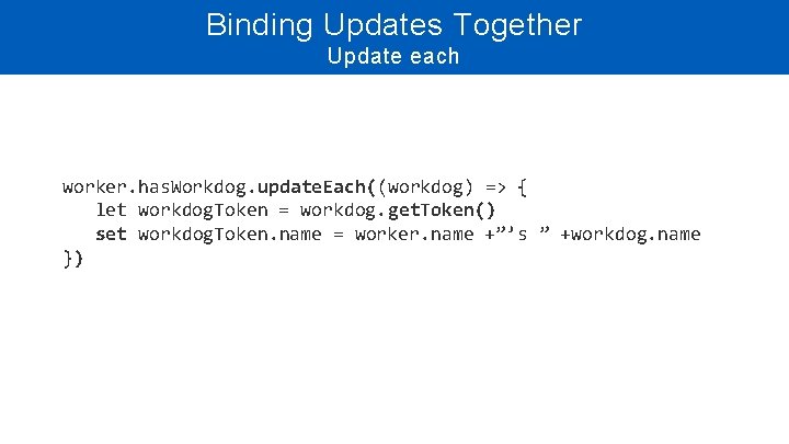 Binding Updates Together Update each worker. has. Workdog. update. Each((workdog) => { let workdog. Binding Updates Together Update each worker. has. Workdog. update. Each((workdog) => { let workdog.