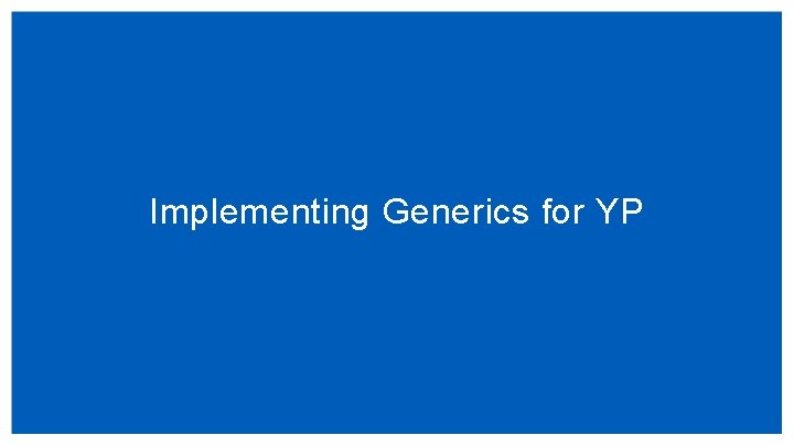 Implementing Generics for YP Implementing Generics for YP