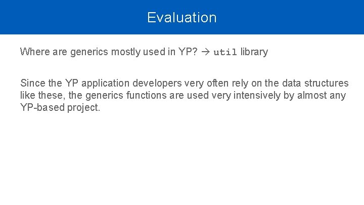 Evaluation Where are generics mostly used in YP? util library Since the YP application Evaluation Where are generics mostly used in YP? util library Since the YP application