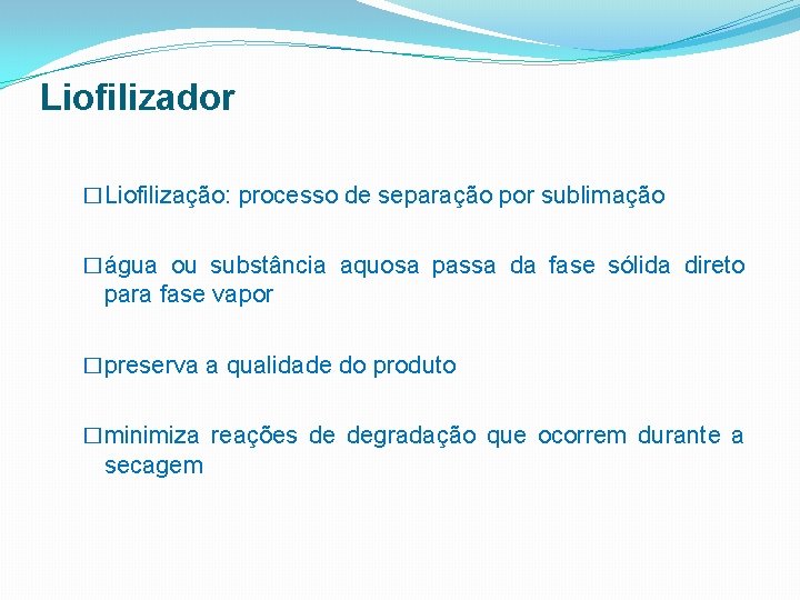 Liofilizador �Liofilização: processo de separação por sublimação �água ou substância aquosa passa da fase