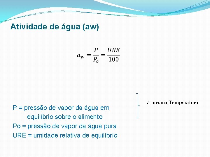 Atividade de água (aw) P = pressão de vapor da água em equilíbrio sobre