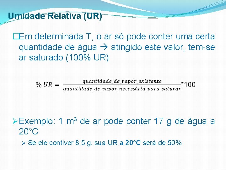 Umidade Relativa (UR) �Em determinada T, o ar só pode conter uma certa quantidade
