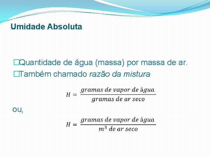Umidade Absoluta �Quantidade de água (massa) por massa de ar. �Também chamado razão da