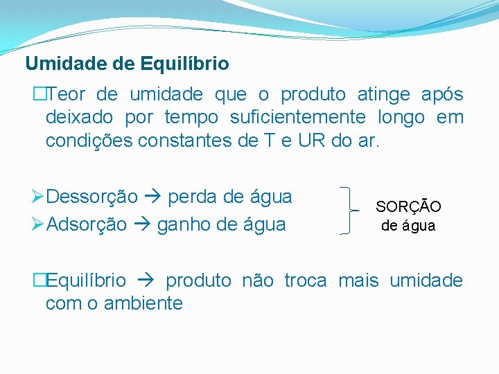 Umidade de Equilíbrio �Teor de umidade que o produto atinge após deixado por tempo