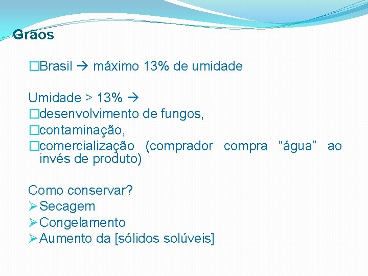Grãos �Brasil máximo 13% de umidade Umidade > 13% �desenvolvimento de fungos, �contaminação, �comercialização